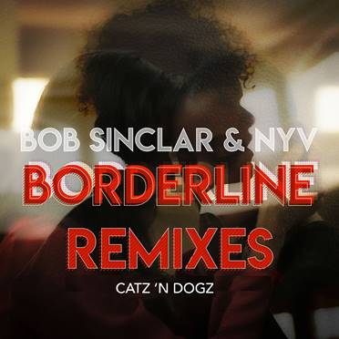 BOB SINCLAR – Borderline : REMIX από τους κορυφαίους CATZ ’N DOGZ